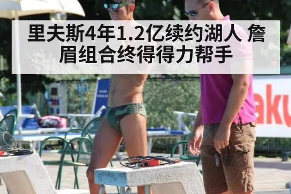 里夫斯4年1.2亿续约湖人 詹眉组合终得得力帮手 - huatihui